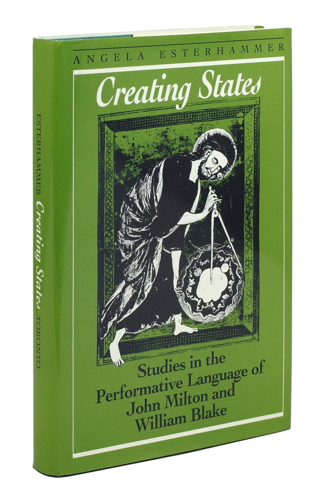 Item #101295 Creating States. Studies in the Performative Language of John Milton and William Blake. Angela Esterhammer.