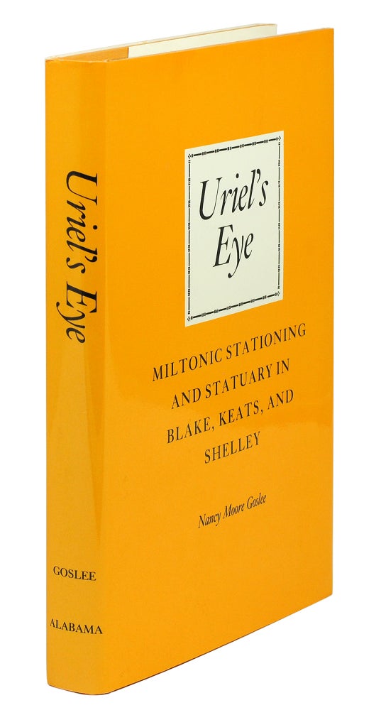 Item #101415 Uriel’s Eye. Miltonic Stationing and Statuary in Blake, Keats, and Shelley. Nancy Moore Goslee.
