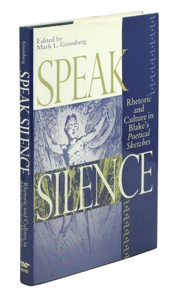Item #101430 Speak Silence. Rhetoric and Culture in Blake’s Poetical Sketches. Mark L. Greenberg