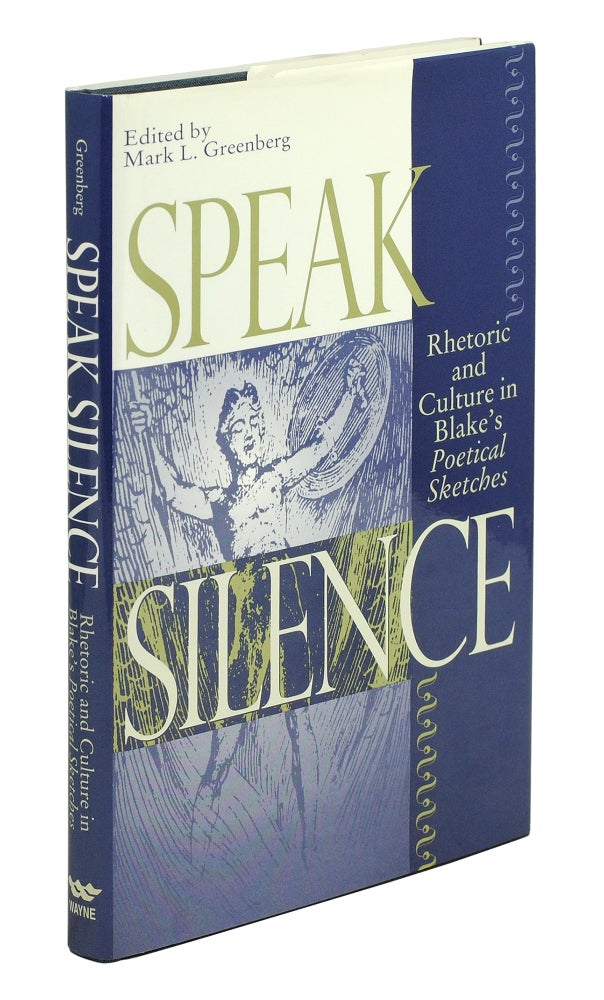 Item #101430 Speak Silence. Rhetoric and Culture in Blake’s Poetical Sketches. Mark L. Greenberg.