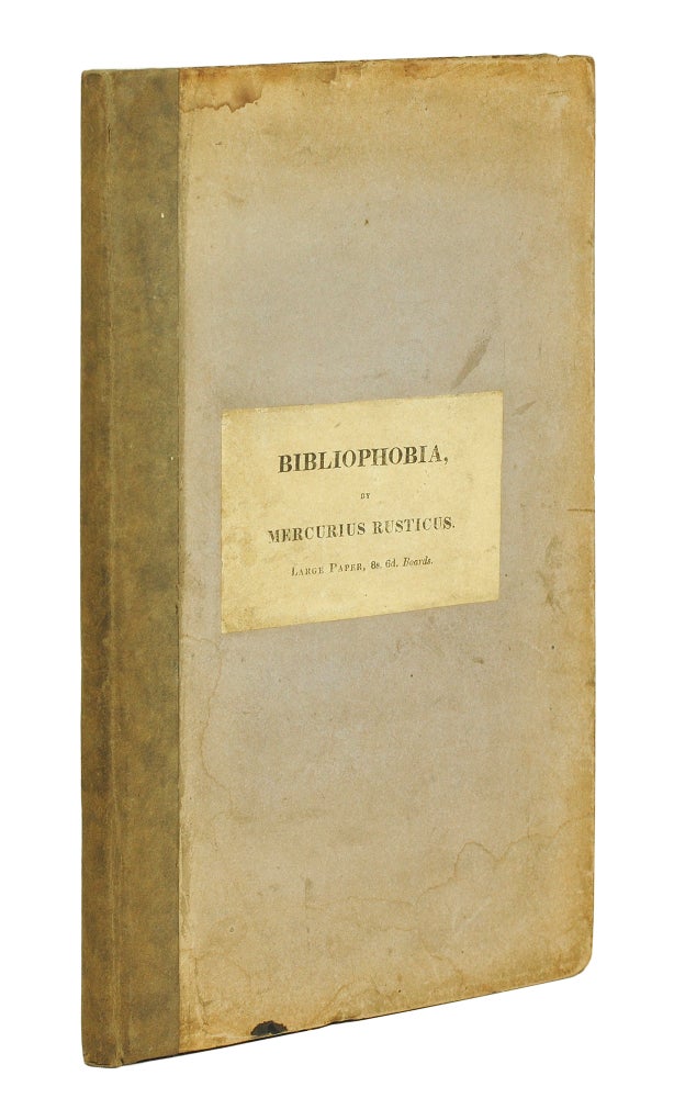 Item #104866 Bibliophobia. Remarks on the Present Languid and Depressed State of Literature and the Book Trade. In a Letter Addressed to the Author of the Bibliomania. By Mercurius Rusticus. With Notes by Cato Parvus. Thomas Frognall. Rusticus Dibdin, Mercurius, pseud.