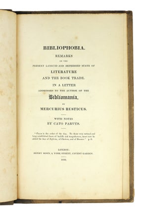 Bibliophobia. Remarks on the Present Languid and Depressed State of Literature and the Book Trade. In a Letter Addressed to the Author of the Bibliomania. By Mercurius Rusticus. With Notes by Cato Parvus.