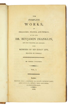 The Complete Works in Philosophy, Politics, and Morals, of the Late Dr. Benjamin Franklin, Now Collected and Arranged, with Memoirs of His Early Life, Written by Himself.