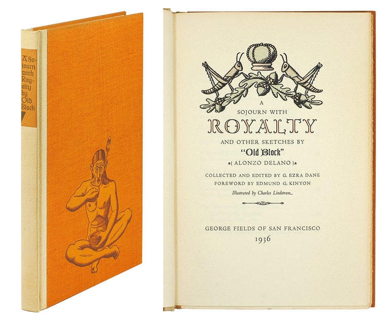 Item #109871 A Sojourn with Royalty and Other Sketches by “Old Block” (Alonzo Delano). Coleected and Edited by G. Ezra Dane. Foreword by Edmund G. Kinyon. Illustrated by Charles Lindstrom. Alonzo Delano.