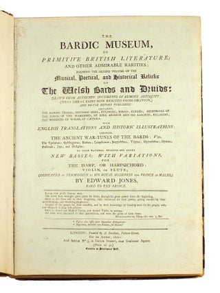 The Bardic Museum of primitive British Literature; and other admirable rarities; forming the second volume of the Musical, Poetical, and Historical Relicks of the Welsh Bards and Druids: Drawn from authentic documents of remote antiquity (with great pains now rescued from oblivion) and never before published... containing the bardic triads; historic odes, eulogies; songs; elegies, memorials of the tombs of the warriors; of king Arthur and his knights; regalias, the wonders of Wales, et cetera: with English translations and historic illustrations: likewise, the ancient wartunes of the bards to these national melodies are added new basses; with variations for the harp, or harpsichord; violin of flute...