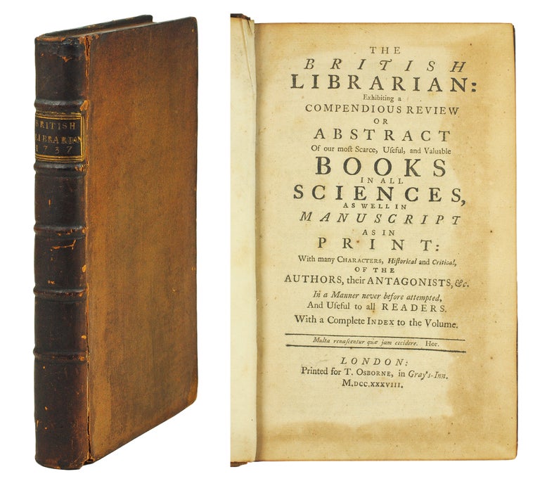 Item #123301 The British Librarian: exhibiting a compendious Review or Abstract of our most scarce, useful, and valuable Books in all Sciences, as well in Manuscript as in Print: with many Characters, historical and critical, of the Authors, their Antagonists, &c. In a Manner never before attempted, and useful to all Readers. William Oldys.