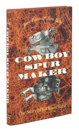 Item #123550 Cowboy Spur Maker: The Story of Ed Blanchard. Jane Pattie, Tom Kelly