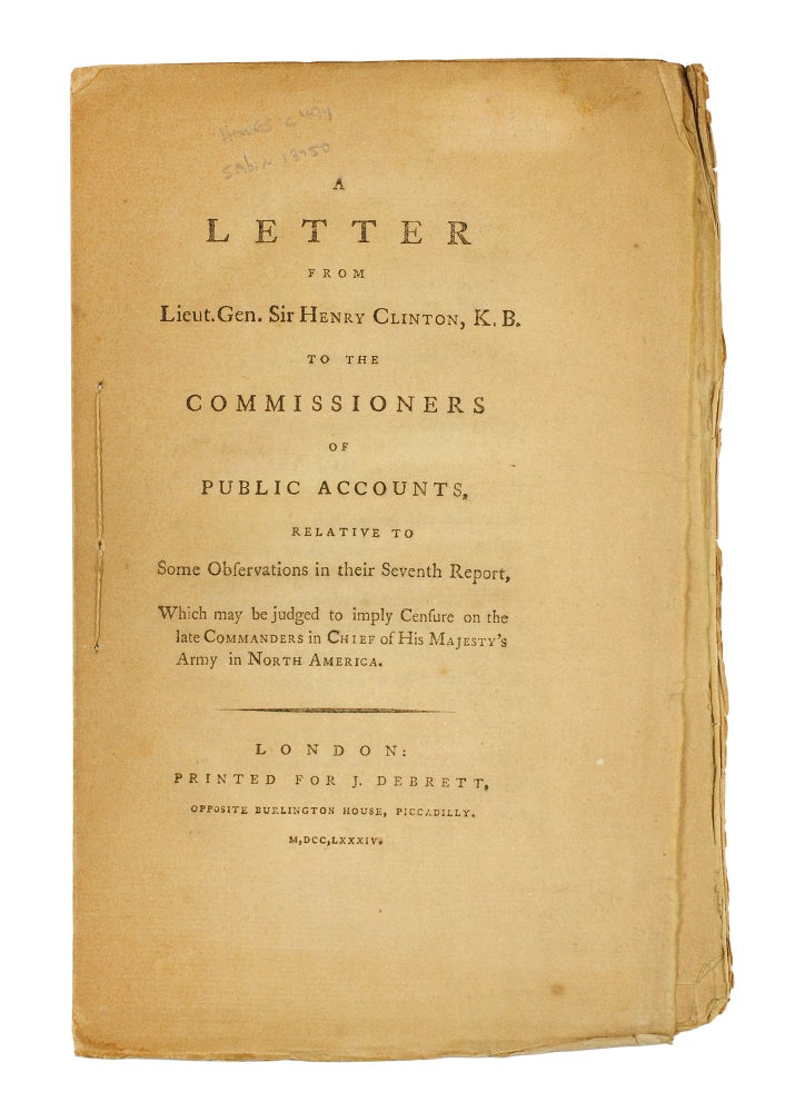 Item #124875 A Letter from Lieut. Gen. Sir Henry Clinton, K.B. to the Commissioners of Public Accounts, Relative to some Observations which may be judged to imply Censure on the late Commanders in Chief of His Majesty's Army in North America. Henry Clinton.