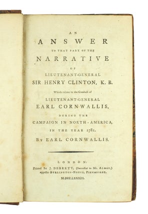 An Answer to that Part of the Narrative of Lieutenant-General Sir Henry Clinton, K.B., which Relates to the Conduct of Lieutenant-General Earl Cornwallis, During the Campaign in North-America, in the Year 1781 [bound with] A Reply to Sir Henry Clinton's Narrative. Wherein his numerous Errors are pointed out...