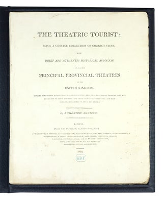 The Theatric Tourist : being a genuine collection of correct views, with brief and authentic historical accounts of all the principal provincial theatres in the United Kingdom: replete with useful and necessary information to theatrical professors, whereby they may learn how to chuse [sic] and regulate their country engagements; and with numerous anecdotes to amuse the reader...