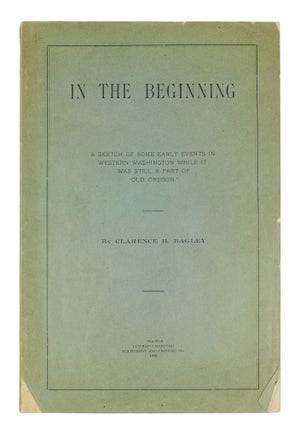 Item #125789 In The Beginning: A Sketch of Some Early Events in Western Washington While it was...